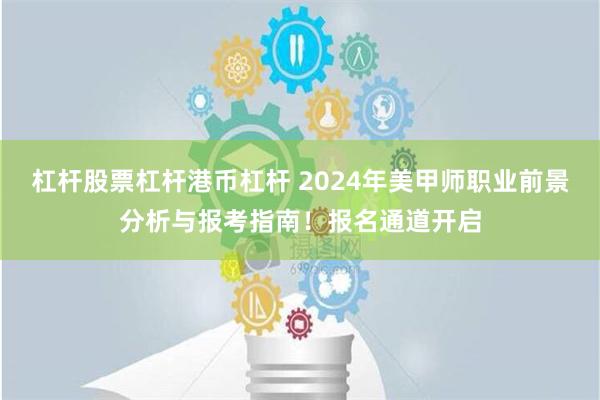 杠杆股票杠杆港币杠杆 2024年美甲师职业前景分析与报考指南！报名通道开启